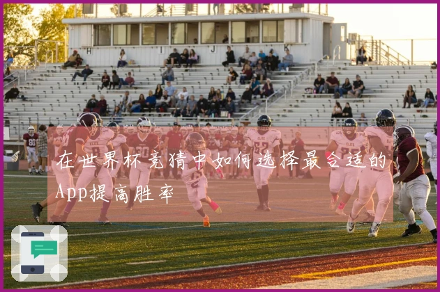 在世界杯竞猜中如何选择最合适的App提高胜率