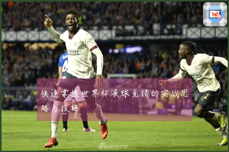 快速掌握世界杯滚球竞猜的实战思路与技巧